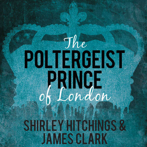 The Poltergeist Prince of London: The Remarkable True Story of The Battersea Poltergeist