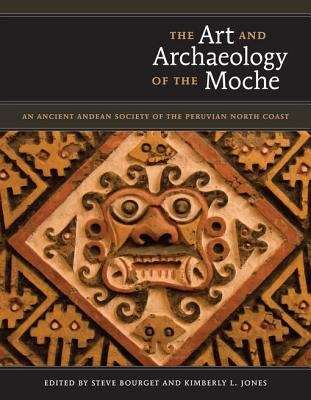 Book cover of The Art And Archaeology of the Moche: An Ancient Andean Society of the Peruvian North Coast