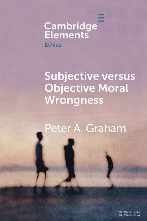 Book cover of Subjective versus Objective Moral Wrongness (Elements in Ethics)