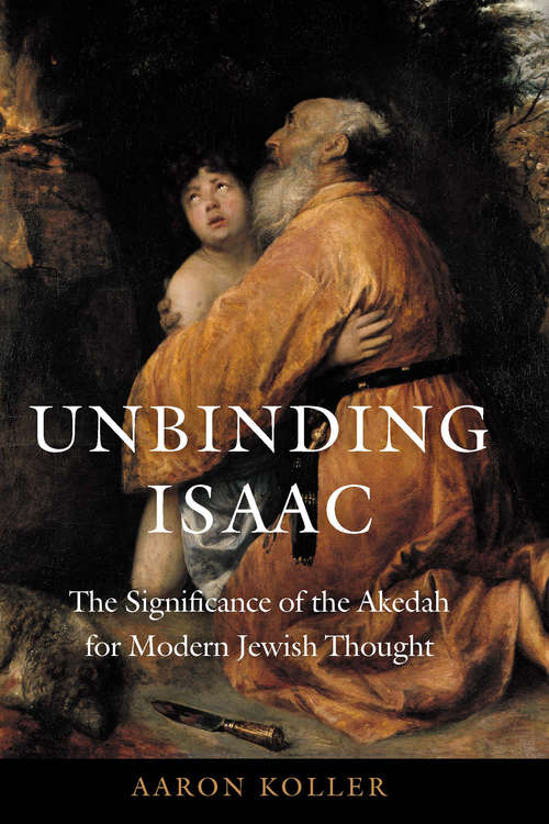Book cover of Unbinding Isaac: The Significance of the Akedah for Modern Jewish Thought