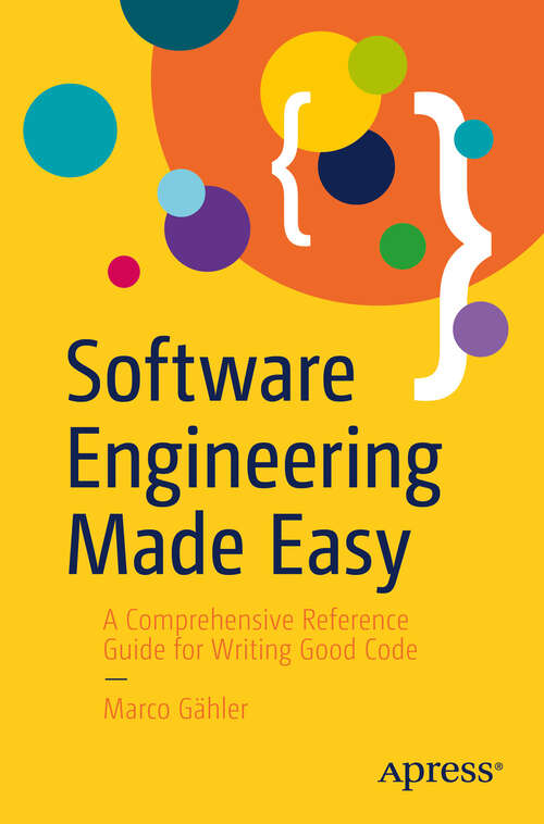 Book cover of Software Engineering Made Easy: A Comprehensive Reference Guide for Writing Good Code (First Edition)