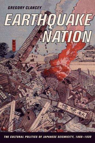 Book cover of Earthquake Nation: The Cultural Politics of Japanese Seismicity, 1868-1930