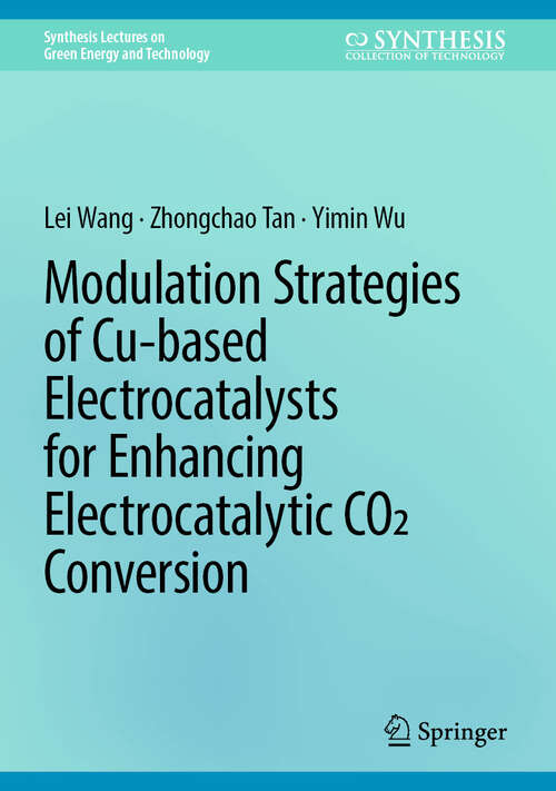 Book cover of Modulation Strategies of Cu-based Electrocatalysts for Enhancing Electrocatalytic CO2 Conversion (Synthesis Lectures on Green Energy and Technology)