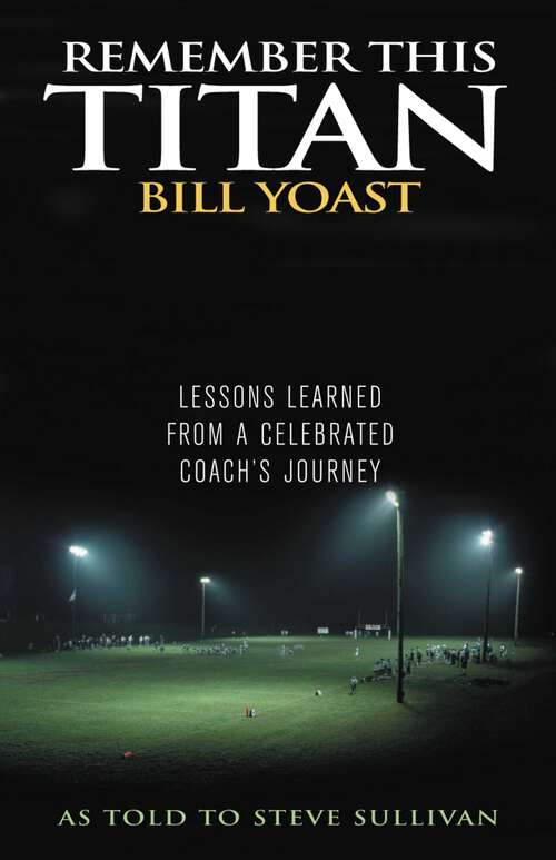 Book cover of Remember This Titan: The Bill Yoast Story: Lessons Learned from a Celebrated Coach's Journey As Told to Steve Sullivan