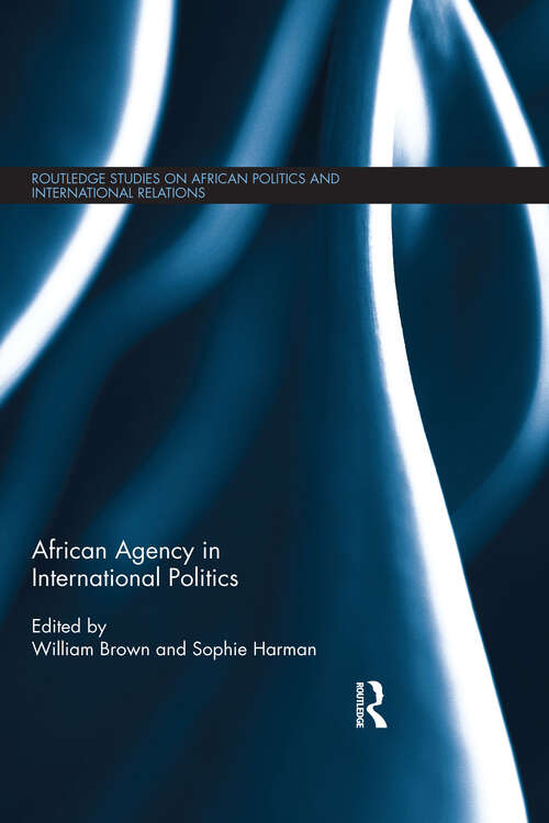 African Agency in International Politics (Routledge Studies in African Politics and International Relations)