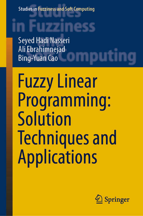 Fuzzy Linear Programming: Solution Techniques and Applications (Studies in Fuzziness and Soft Computing #379)