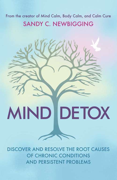Book cover of Mind Detox: Discover and Resolve the Root Causes of Chronic Conditions and Persistent Problems (2nd Edition, Revised Edition of <i>Heal the Hidden Cause</i>)