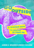 Go Outside ...: And 19 Other Keys to Thriving in Your 20s