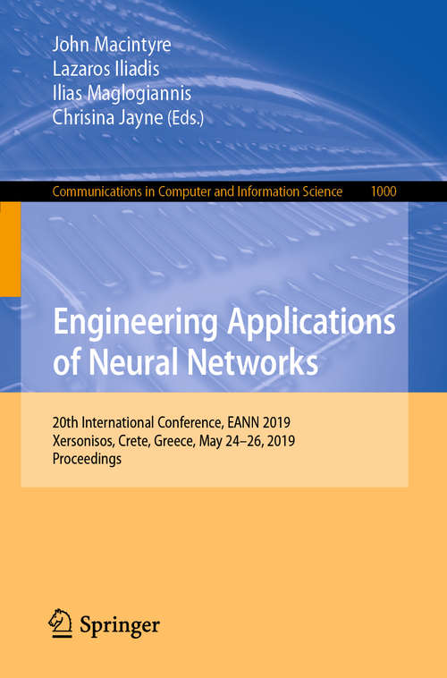 Engineering Applications of Neural Networks: 20th International Conference, EANN 2019, Xersonisos, Crete, Greece, May 24-26, 2019, Proceedings (Communications in Computer and Information Science #1000)