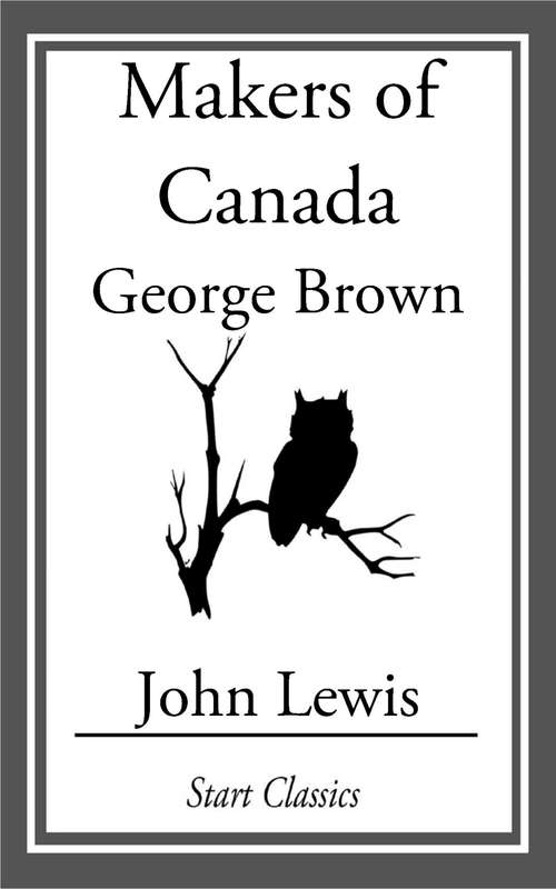 Makers of Canada: George Brown