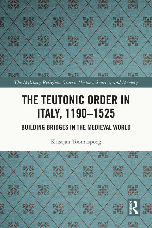 Book cover of The Teutonic Order in Italy, 1190-1525: Building Bridges in the Medieval World (The\military Religious Orders Ser.)