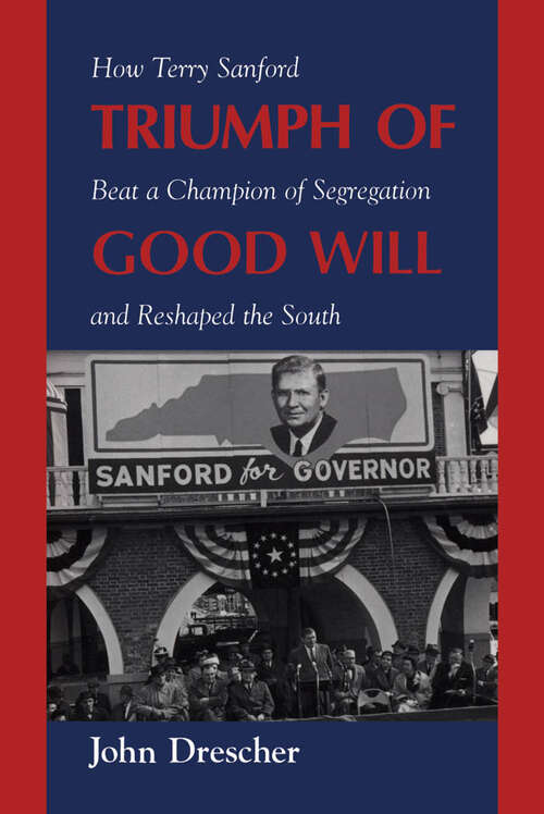 Book cover of Triumph of Good Will: How Terry Sanford Beat a Champion of Segregation and Reshaped the South (EPUB Single)