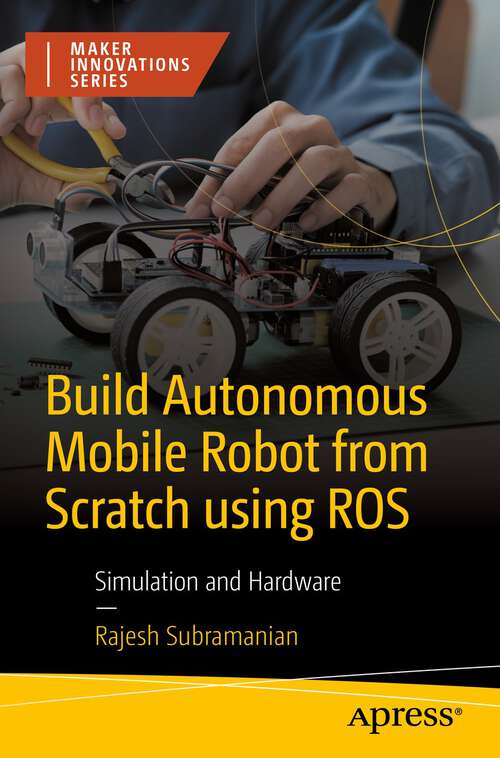 Book cover of Build Autonomous Mobile Robot from Scratch using ROS: Simulation and Hardware (1st ed.) (Maker Innovations Series)