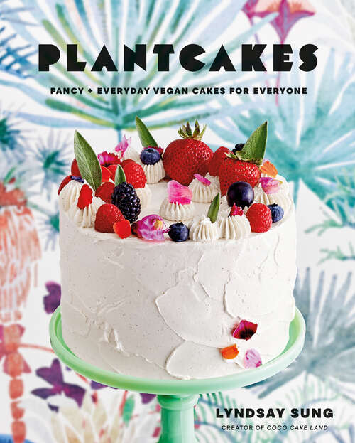 Book cover of Plantcakes: Fancy + Everyday Vegan Cakes for Everyone