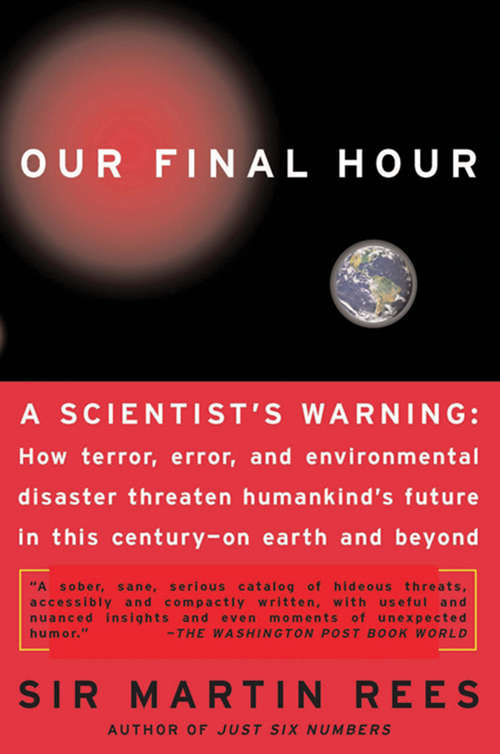 Our Final Hour: How Terror, Error, and Environmental Disaster Threaten Humankind's Future in this Century--On Earth and Beyond