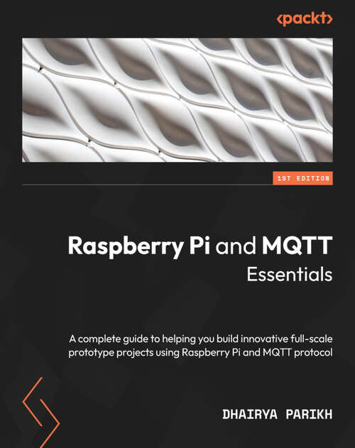 Book cover of Raspberry Pi and MQTT Essentials: A complete guide to helping you build innovative full-scale prototype projects using Raspberry Pi and MQTT protocol (1)