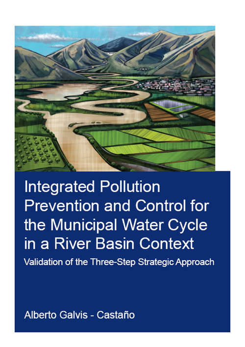 Book cover of Integrated Pollution Prevention and Control for the Municipal Water Cycle in a River Basin Context: Validation of the Three-Step Strategic Approach (IHE Delft PhD Thesis Series)