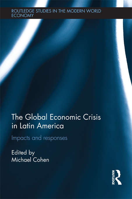 Book cover of The Global Economic Crisis in Latin America: Impacts and Responses (Routledge Studies In The Modern World Economy Ser.)