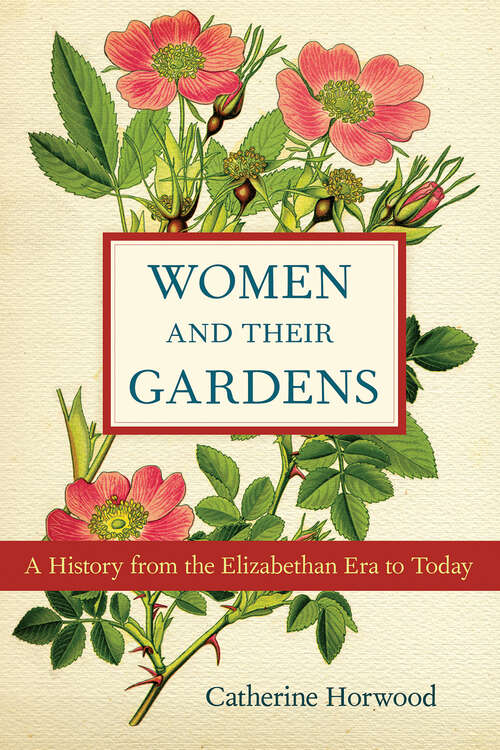 Book cover of Women and Their Gardens: A History from the Elizabethan Era to Today