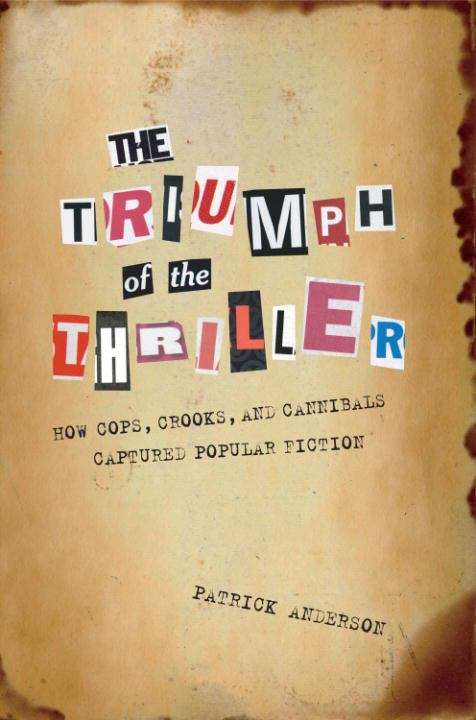 The Triumph of the Thriller: How Cops, Crooks, and Cannibals Captured Popular Fiction