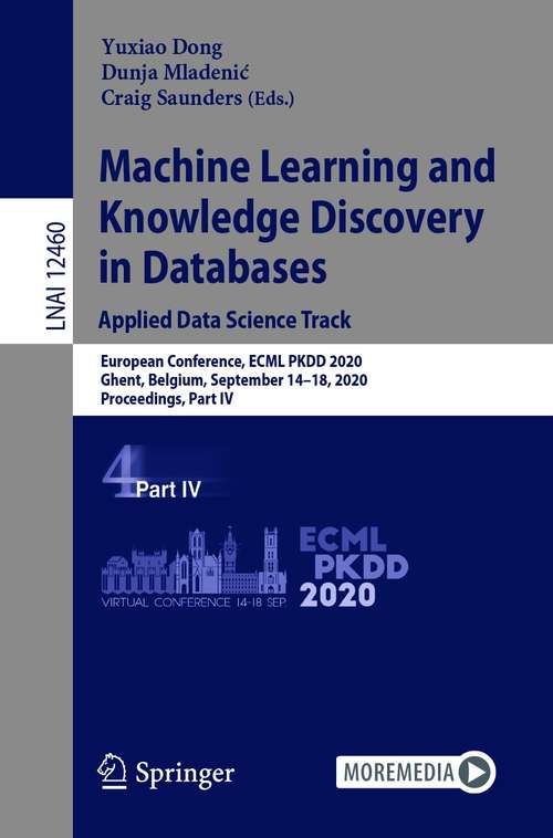 Book cover of Machine Learning and Knowledge Discovery in Databases: European Conference, ECML PKDD 2020, Ghent, Belgium, September 14–18, 2020, Proceedings, Part IV (1st ed. 2021) (Lecture Notes in Computer Science #12460)
