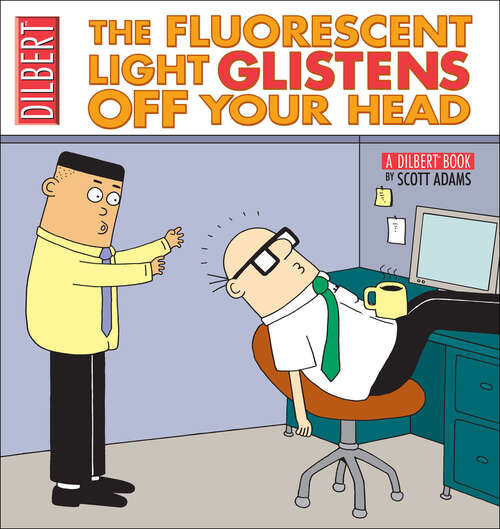 The Fluorescent Light Glistens Off Your Head: A Dilbert Collection (Dilbert #25)