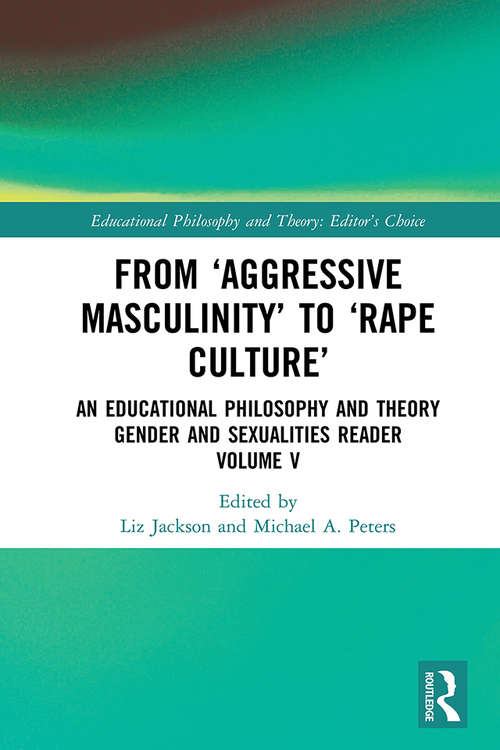 From ‘Aggressive Masculinity’ to ‘Rape Culture’: An Educational Philosophy and Theory Gender and Sexualities Reader, Volume V (Educational Philosophy and Theory: Editor’s Choice)