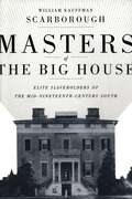 Masters of the Big House: Elite Slaveholders of the Mid-Nineteenth-Century South