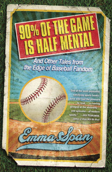 Book cover of 90% of the Game Is Half Mental: And Other Tales from the Edge of Baseball Fandom