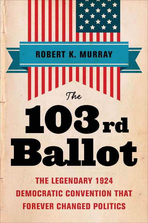Book cover of The 103rd Ballot: The Legendary 1924 Democratic Convention That Forever Changed Politics