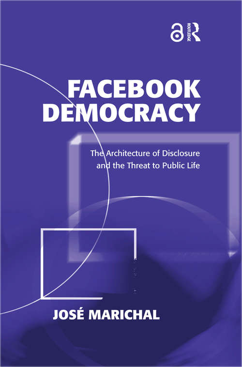 Book cover of Facebook Democracy (Open Access): The Architecture of Disclosure and the Threat to Public Life