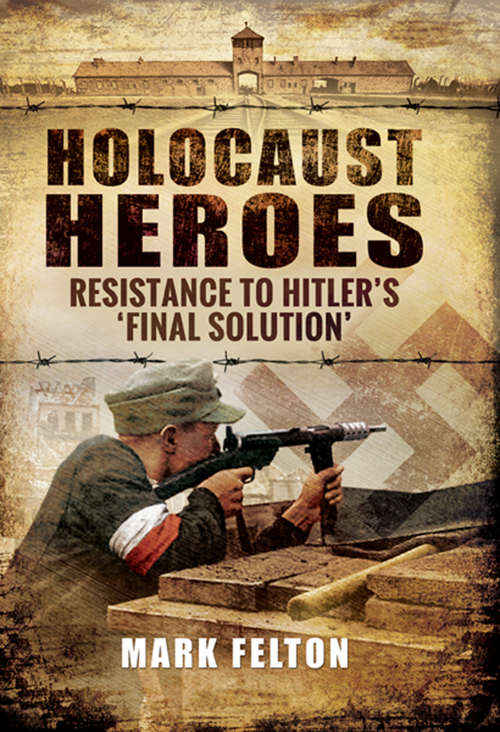 Holocaust Heroes: Resistance to Hitlers Final Solution
