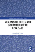 Men, Masculinities and Intermarriage in Ezra 9-10 (Routledge Studies in the Biblical World)