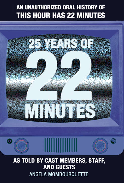 Book cover of 25 Years of 22 Minutes: An Unauthorized Oral History of This Hour Has 22 Minutes, As Told by Cast Members, Staff, and Guests
