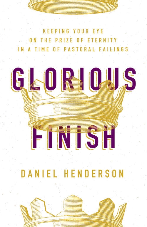 Book cover of Glorious Finish: Keeping Your Eye on the Prize of Eternity in a Time of Pastoral Failings