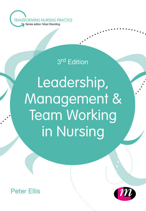 Leadership, Management and Team Working in Nursing (Transforming Nursing Practice Series)
