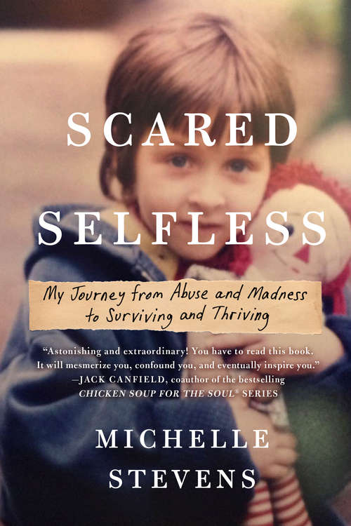 Book cover of Scared Selfless: My Journey from Abuse and Madness to Surviving and Thriving