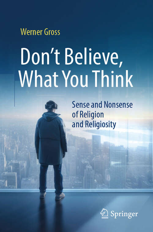 Book cover of Don't Believe, What You Think: Sense and Nonsense of Religion and Religiosity