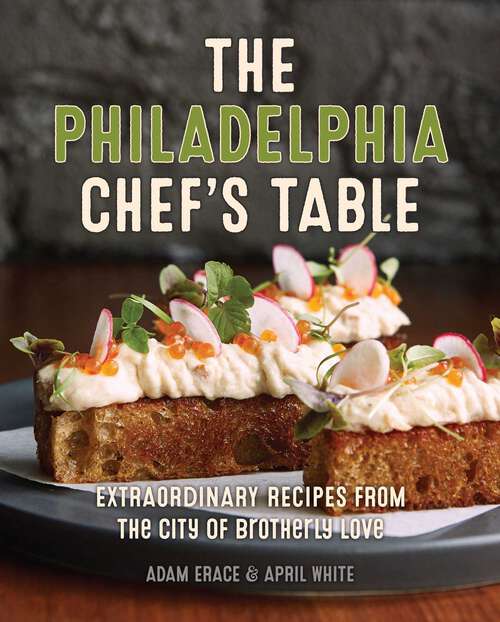 Book cover of The Philadelphia Chef's Table: Extraordinary Recipes From The City of Brotherly Love (2nd Edition) (Chef's Table)