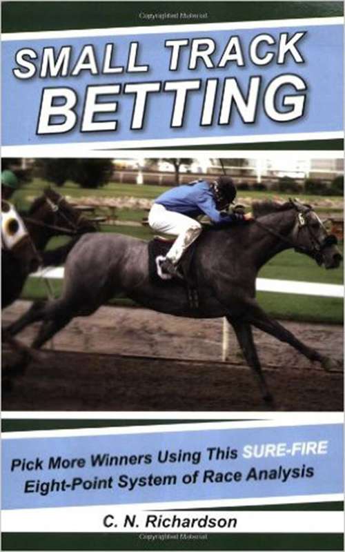 Book cover of Small Track Betting: Pick More Winners Using This Sure Fire Eight-Point System of Race Analysis