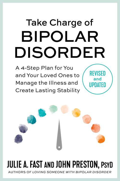 Book cover of Take Charge of Bipolar Disorder: A 4-step Plan For You And Your Loved Ones to Manage the Illness and Create Lasting Stability