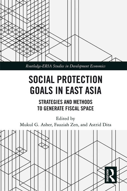 Social Protection Goals in East Asia: Strategies and Methods to Generate Fiscal Space (Routledge-ERIA Studies in Development Economics)