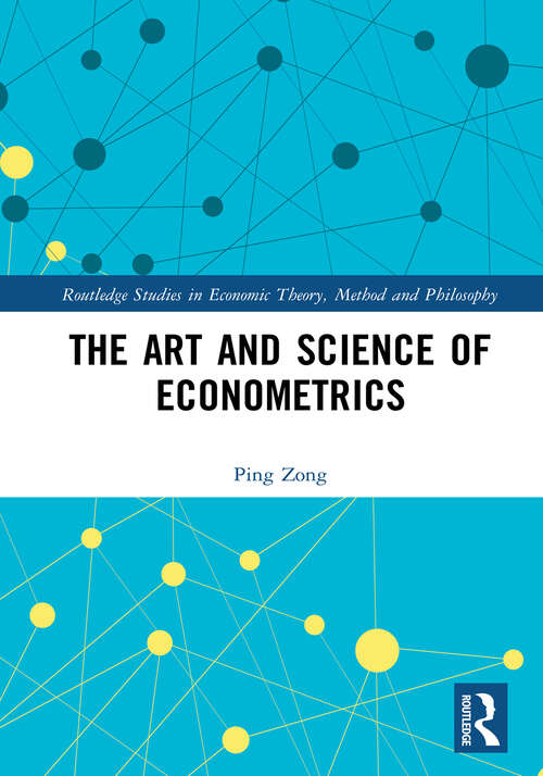 The Art and Science of Econometrics (Routledge Studies in Economic Theory, Method and Philosophy)