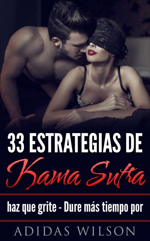Book cover of 33 estrategias de Kama Sutra: haz que grite - Dure más tiempo por Adidas Wilson