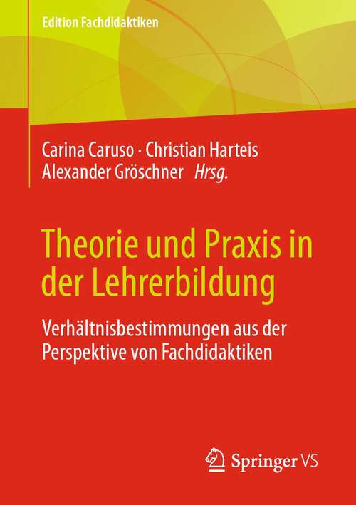 Theorie und Praxis in der Lehrerbildung: Verhältnisbestimmungen aus der Perspektive von Fachdidaktiken (Edition Fachdidaktiken)