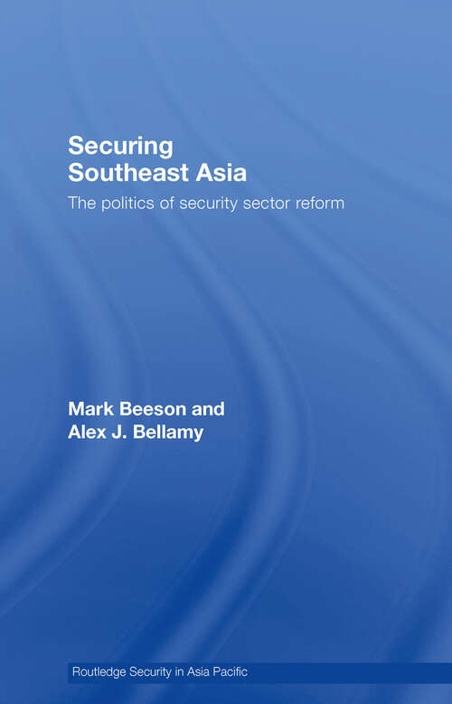 Securing Southeast Asia: The Politics of Security Sector Reform (Routledge Security in Asia Pacific Series #Vol. 6)