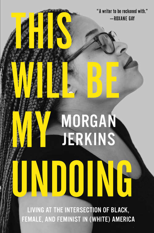 Book cover of This Will Be My Undoing: Living at the Intersection of Black, Female, and Feminist in (White) America