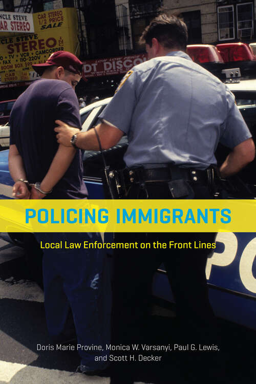 Book cover of Policing Immigrants: Local Law Enforcement on the Front Lines