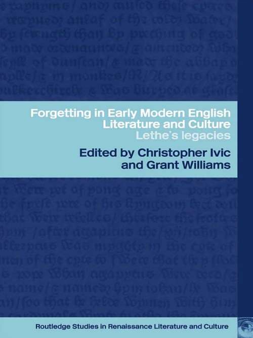 Forgetting in Early Modern English Literature and Culture: Lethe's Legacy (Routledge Studies in Renaissance Literature and Culture #Vol. 3)