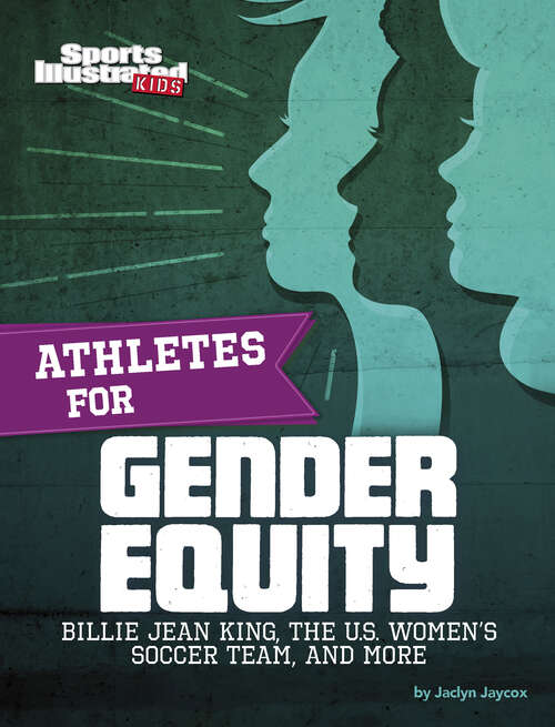 Book cover of Athletes for Gender Equity: Billie Jean King, the U.S. Women's Soccer Team, and More (Sports Illustrated Kids: Activist Athletes)